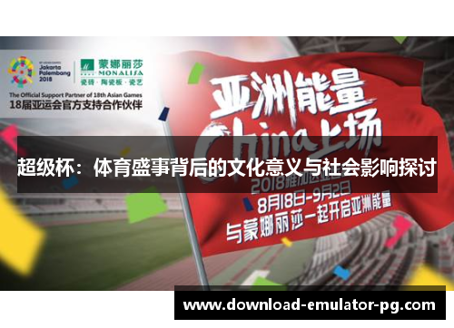 超级杯:体育盛事背后的文化意义与社会影响探讨 超级杯:体育盛事背后的文化意义与社会影响探讨