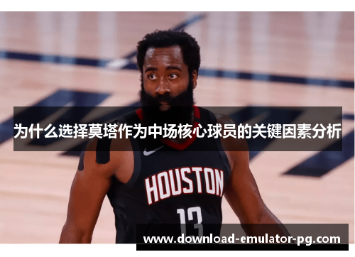 为什么选择莫塔作为中场核心球员的关键因素分析