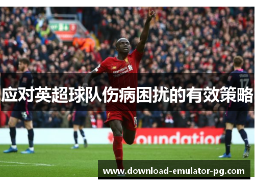 应对英超球队伤病困扰的有效策略