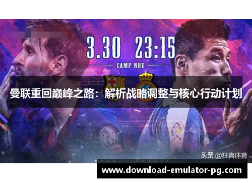 曼联重回巅峰之路：解析战略调整与核心行动计划