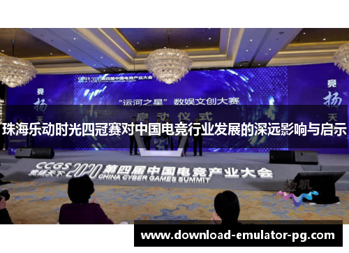 珠海乐动时光四冠赛对中国电竞行业发展的深远影响与启示