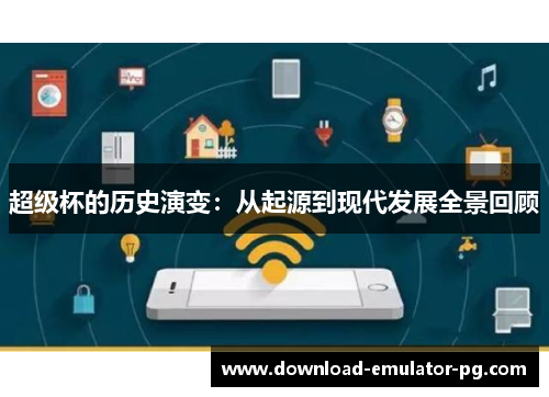 超级杯的历史演变：从起源到现代发展全景回顾