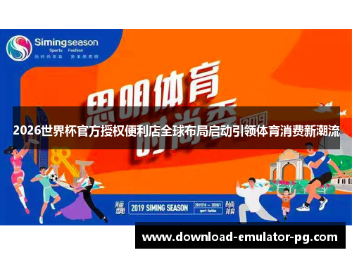 2026世界杯官方授权便利店全球布局启动引领体育消费新潮流